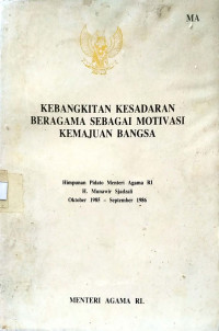 Kebangkitan Kesadaran Beragama Sebagai Motivasi Kemajuan Bangsa : Himpunan Pidato Menteri Agama RI H. Munawir Sjadzali Oktober 1985 - September 1986